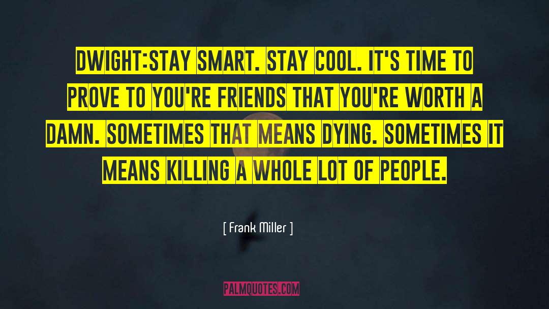 Frank Miller Quotes: DWIGHT:<br>Stay smart. Stay cool. It's