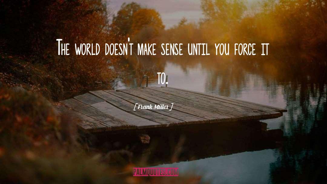 Frank Miller Quotes: The world doesn't make sense