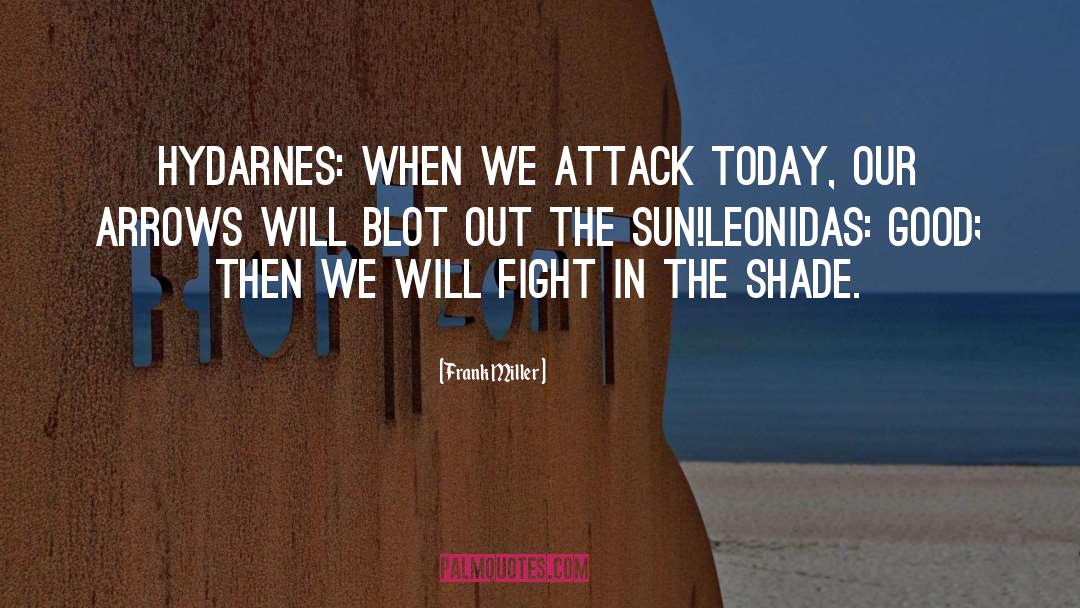 Frank Miller Quotes: Hydarnes: When we attack today,