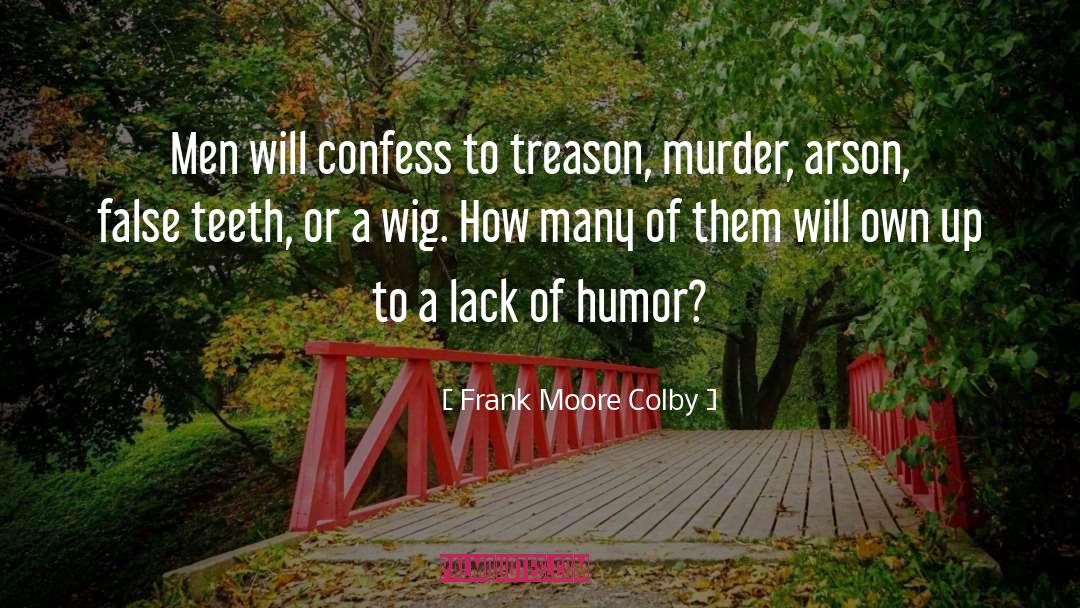Frank Moore Colby Quotes: Men will confess to treason,