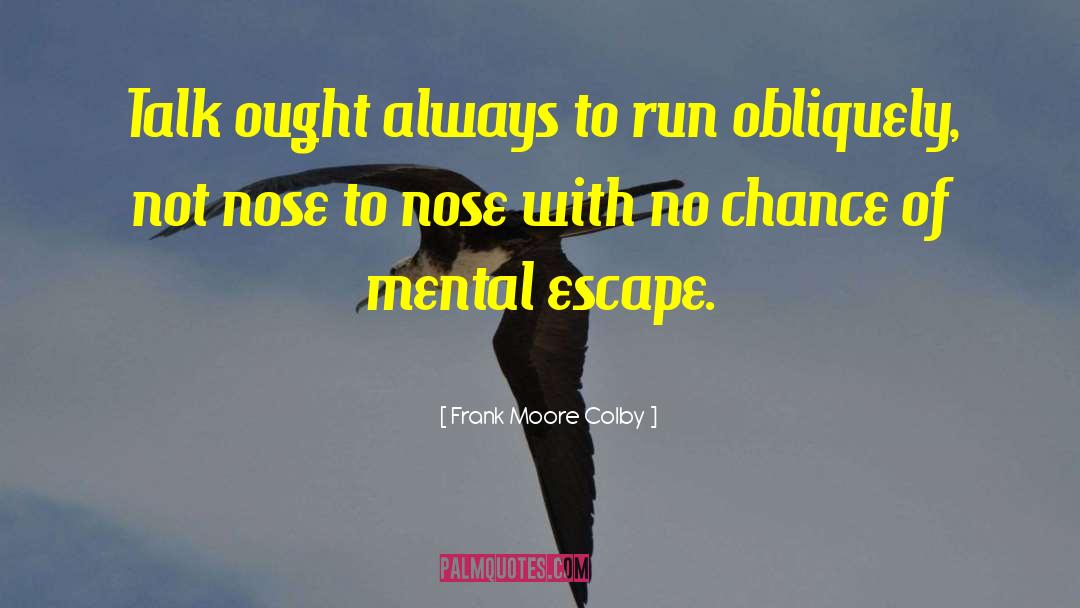 Frank Moore Colby Quotes: Talk ought always to run