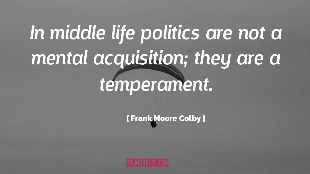 Frank Moore Colby Quotes: In middle life politics are