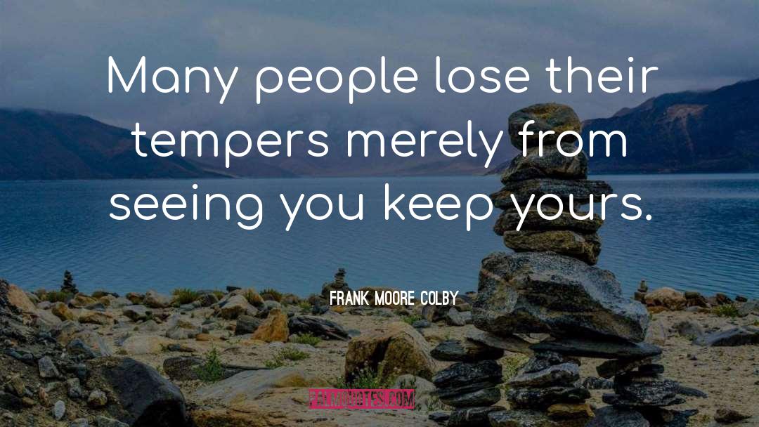 Frank Moore Colby Quotes: Many people lose their tempers