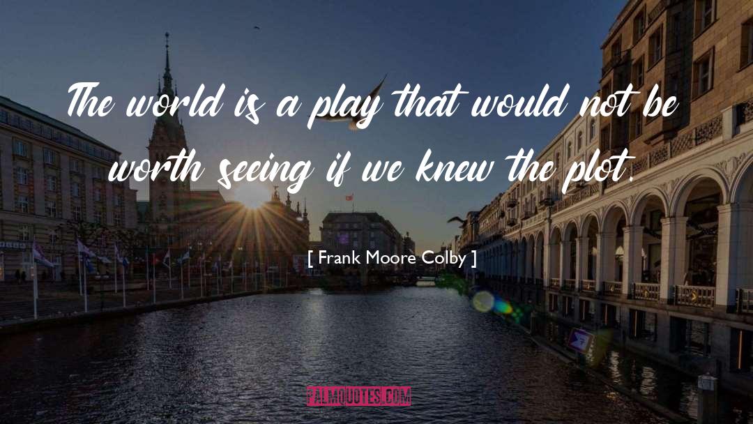 Frank Moore Colby Quotes: The world is a play