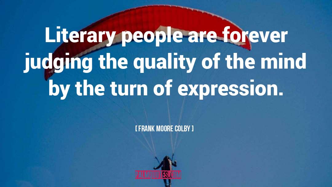 Frank Moore Colby Quotes: Literary people are forever judging