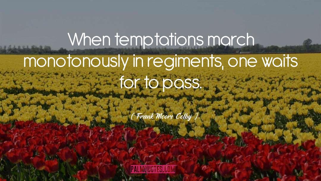 Frank Moore Colby Quotes: When temptations march monotonously in