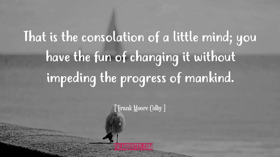 Frank Moore Colby Quotes: That is the consolation of
