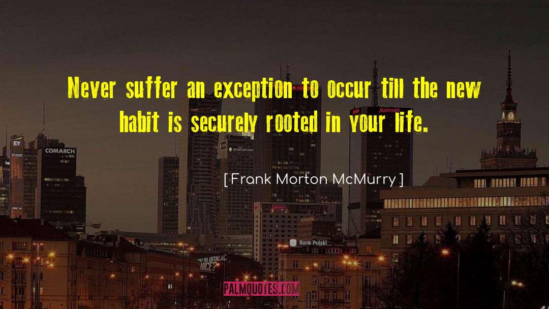 Frank Morton McMurry Quotes: Never suffer an exception to