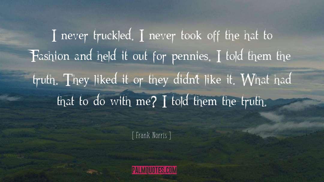 Frank Norris Quotes: I never truckled. I never