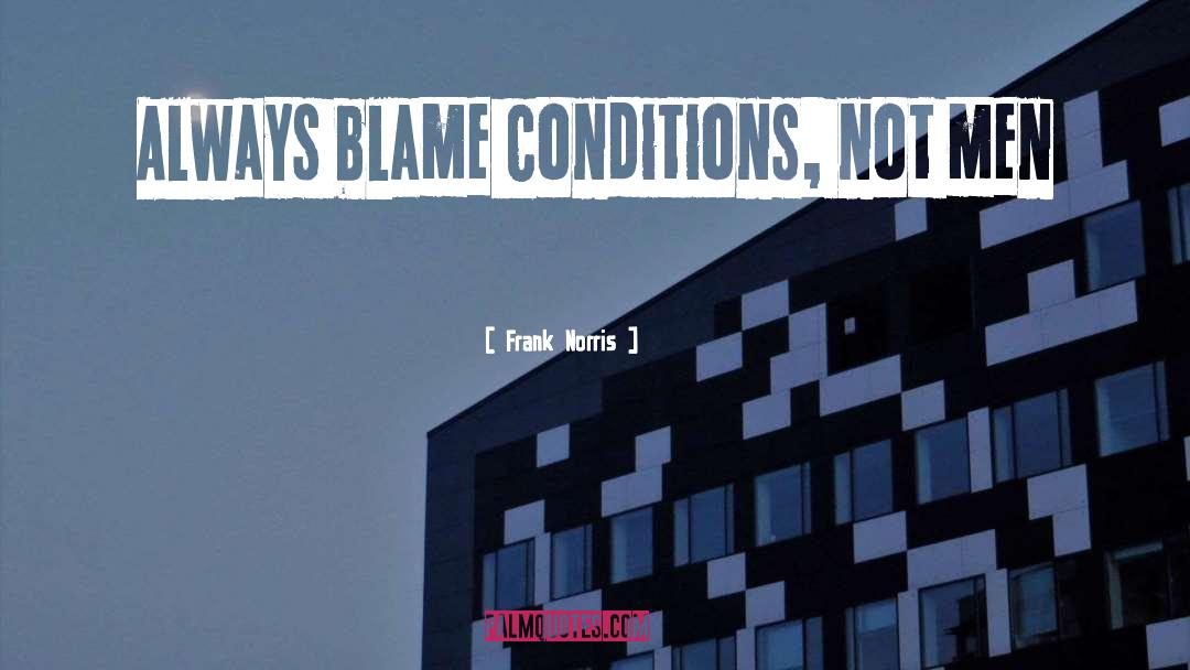 Frank Norris Quotes: Always blame conditions, not men