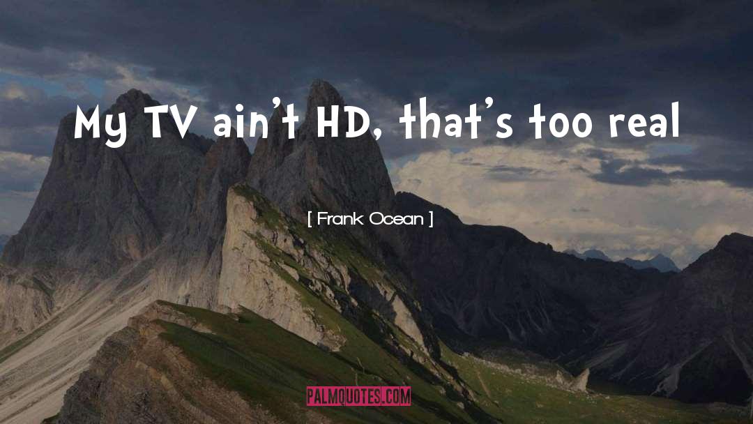 Frank Ocean Quotes: My TV ain't HD, that's