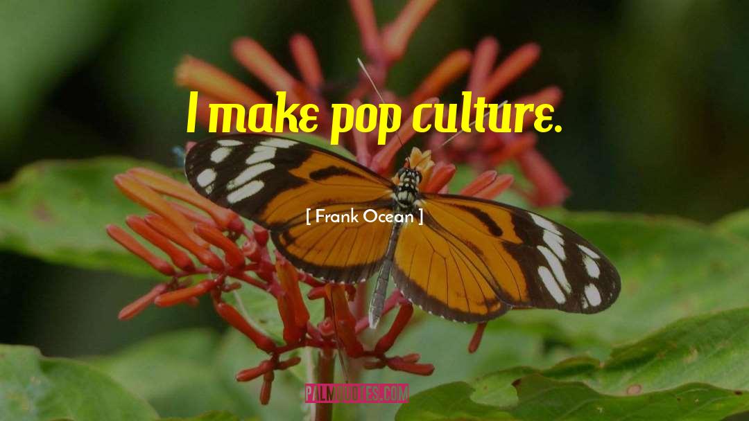 Frank Ocean Quotes: I make pop culture.