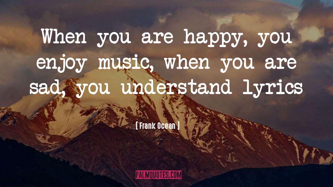 Frank Ocean Quotes: When you are happy, you