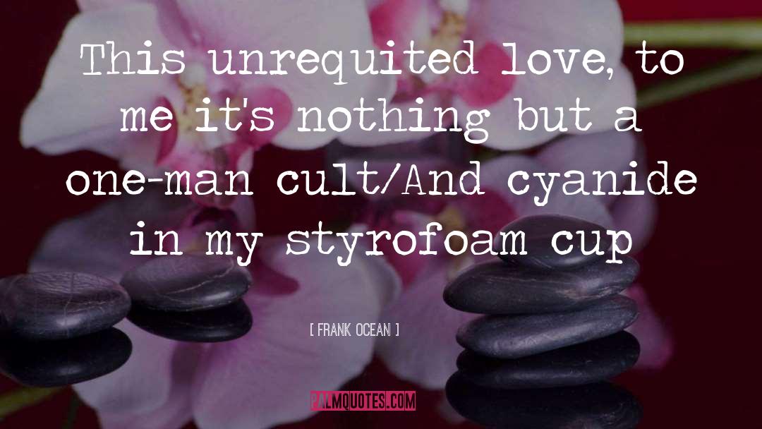 Frank Ocean Quotes: This unrequited love, to me