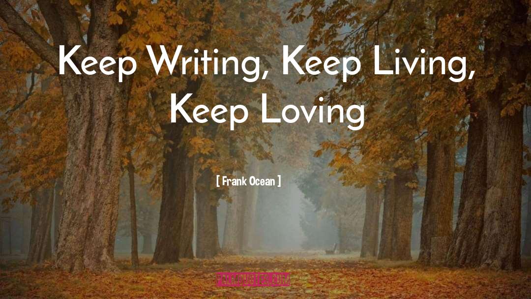 Frank Ocean Quotes: Keep Writing, Keep Living, Keep
