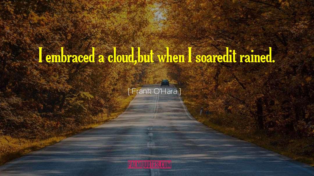 Frank O'Hara Quotes: I embraced a cloud,<br />but