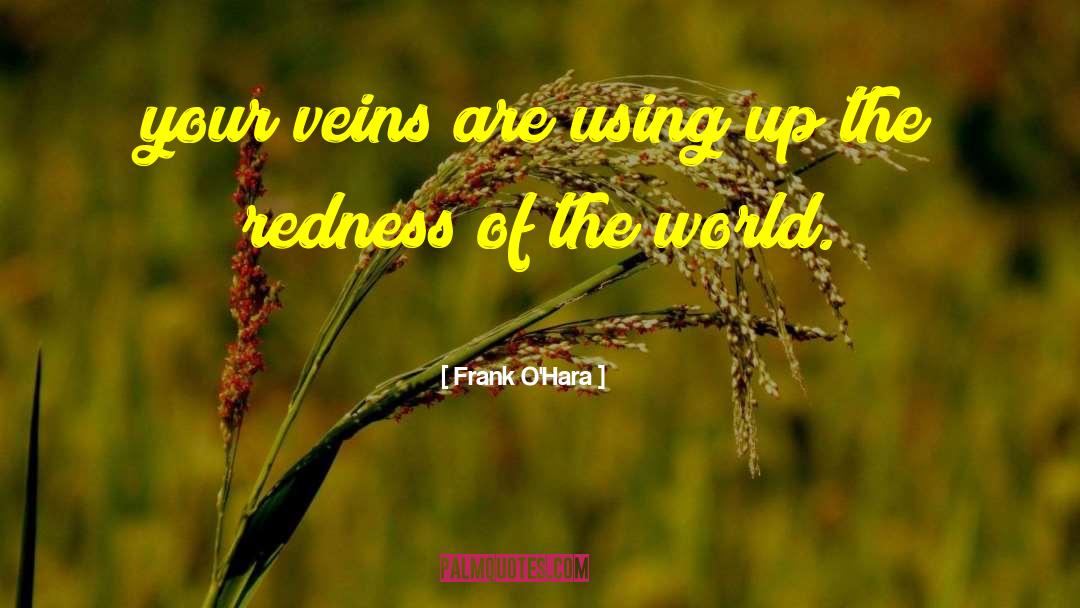 Frank O'Hara Quotes: your veins are using up