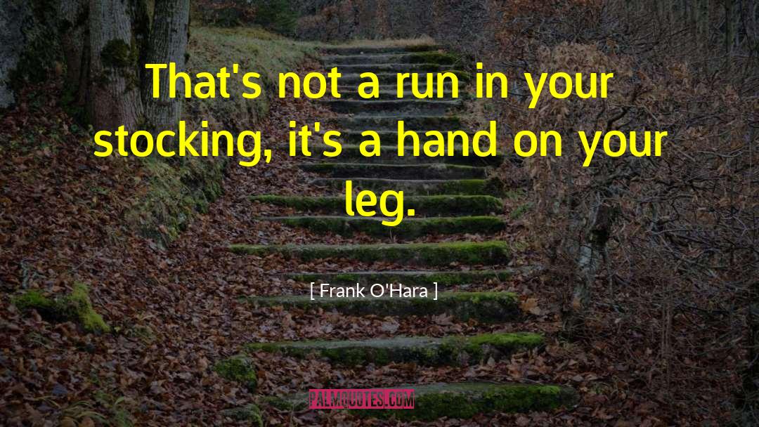 Frank O'Hara Quotes: That's not a run in