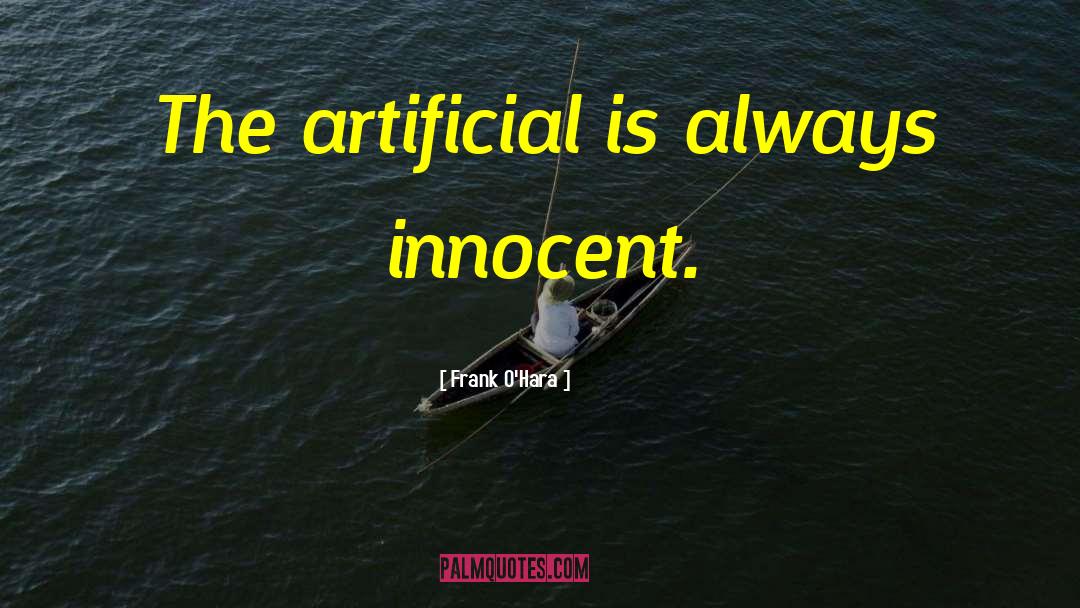 Frank O'Hara Quotes: The artificial is always innocent.