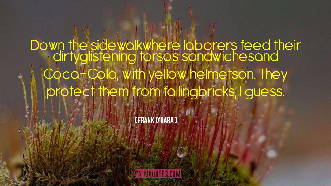 Frank O'Hara Quotes: Down the sidewalk<br>where laborers feed