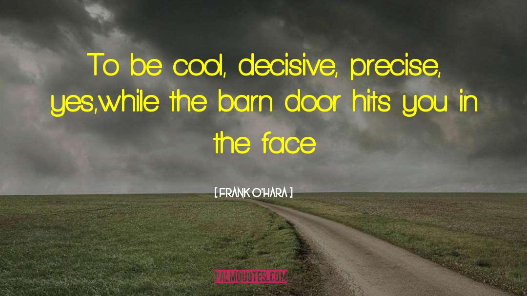 Frank O'Hara Quotes: To be cool,<br> decisive,<br> precise,<br>