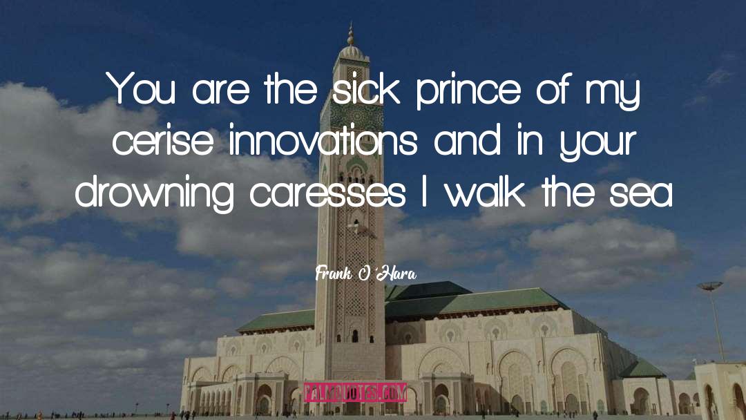 Frank O'Hara Quotes: You are the sick prince