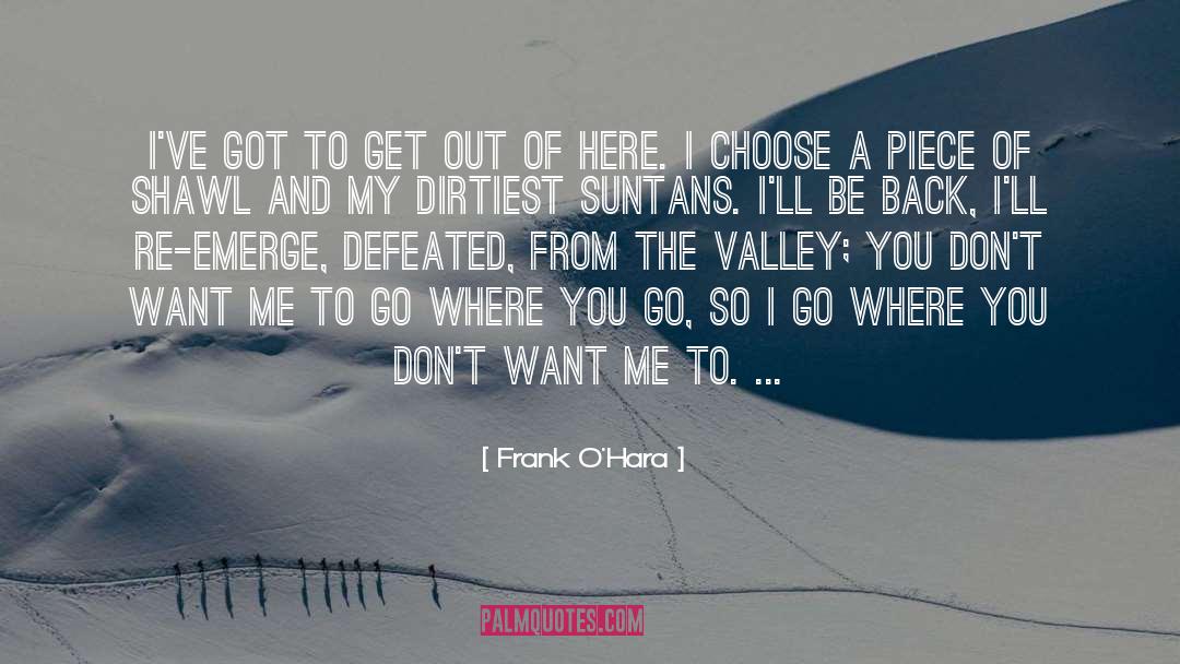 Frank O'Hara Quotes: I've got to get out