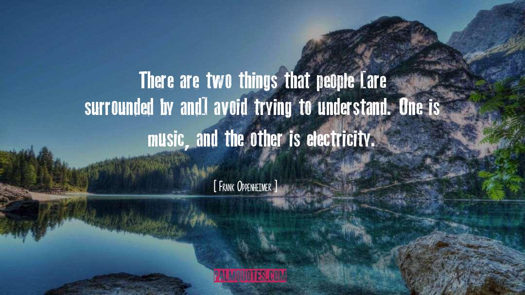 Frank Oppenheimer Quotes: There are two things that