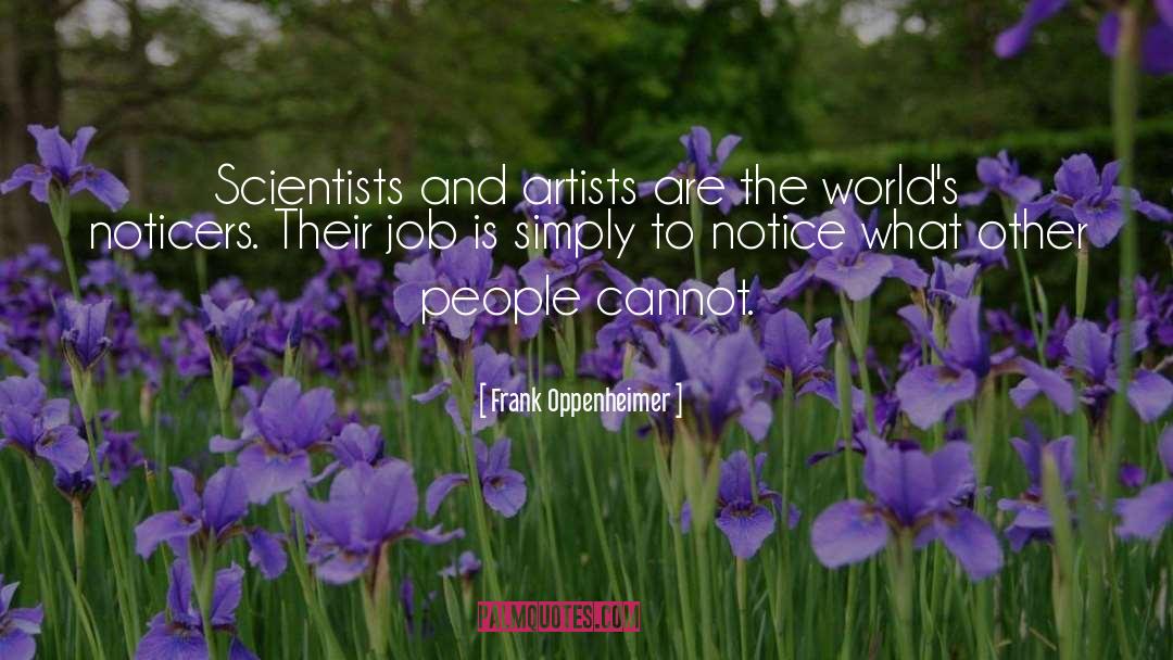 Frank Oppenheimer Quotes: Scientists and artists are the