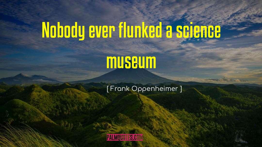 Frank Oppenheimer Quotes: Nobody ever flunked a science