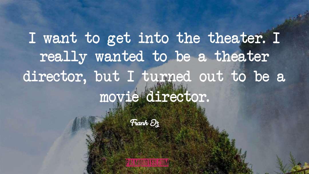 Frank Oz Quotes: I want to get into