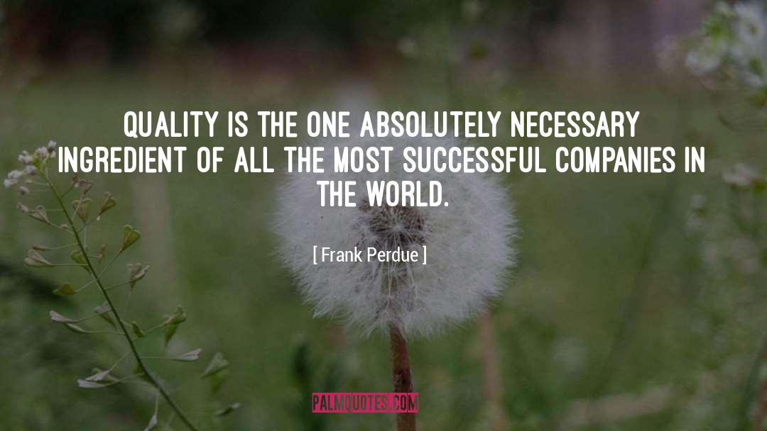 Frank Perdue Quotes: Quality is the one absolutely