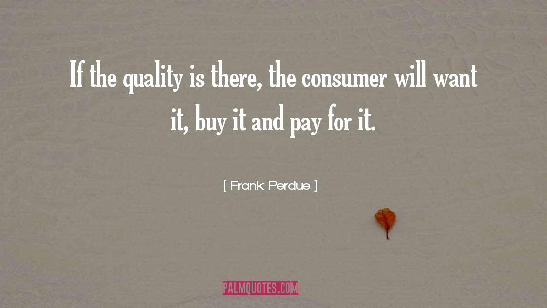 Frank Perdue Quotes: If the quality is there,