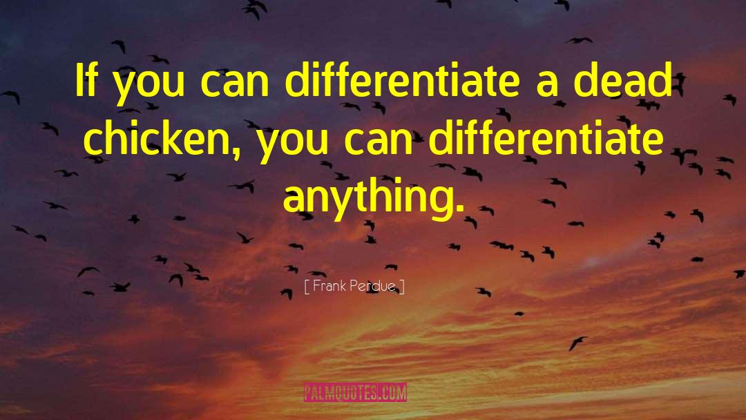 Frank Perdue Quotes: If you can differentiate a