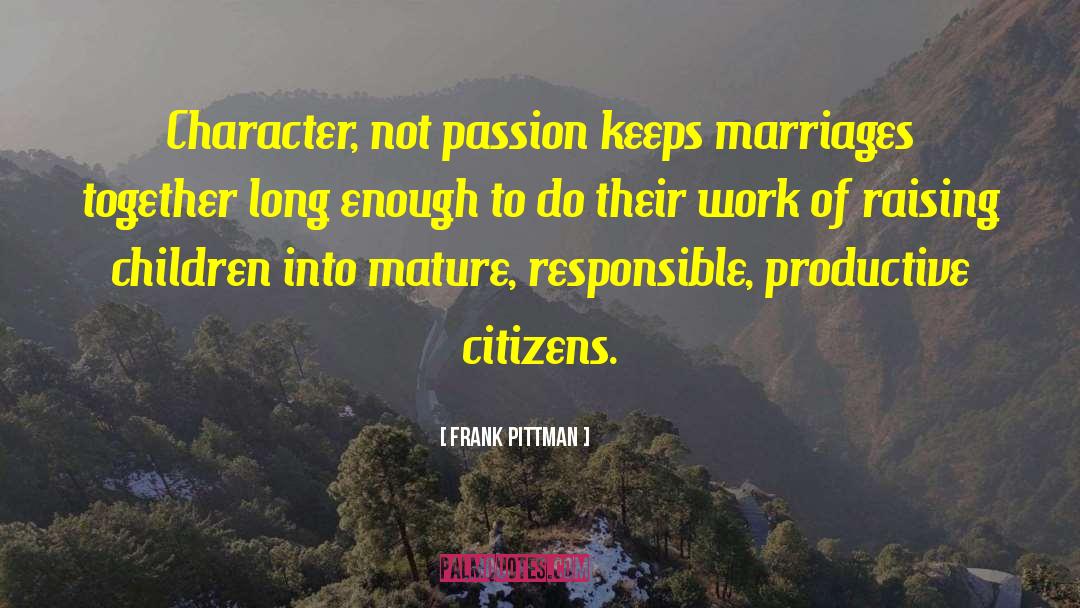 Frank Pittman Quotes: Character, not passion keeps marriages