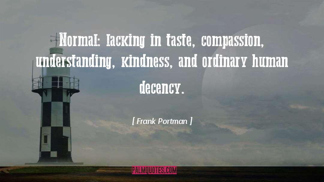 Frank Portman Quotes: Normal: lacking in taste, compassion,