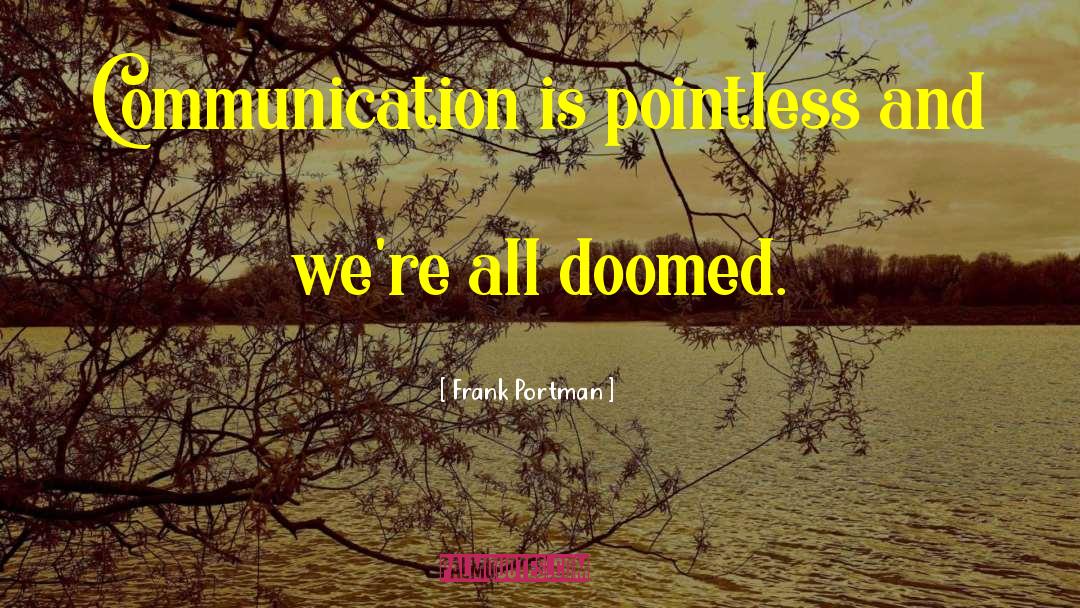 Frank Portman Quotes: Communication is pointless and we're