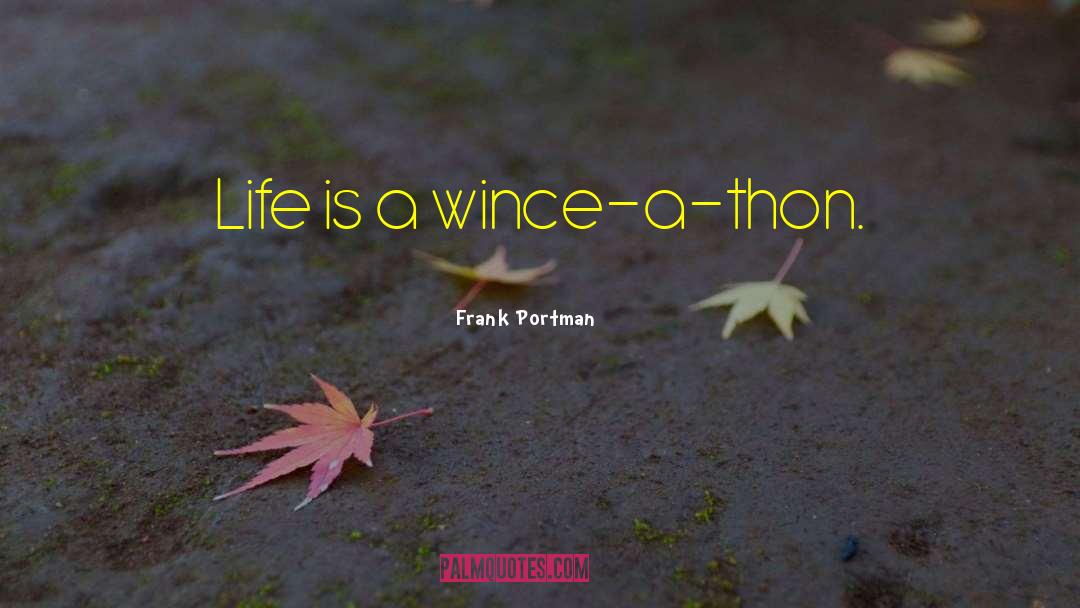 Frank Portman Quotes: Life is a wince-a-thon.