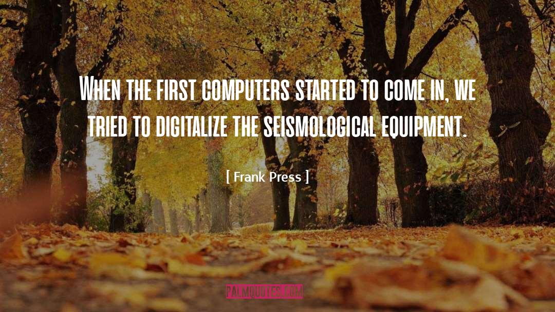 Frank Press Quotes: When the first computers started