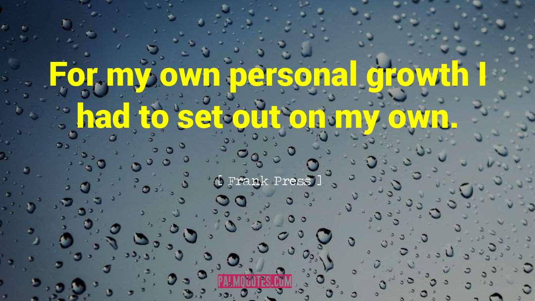 Frank Press Quotes: For my own personal growth
