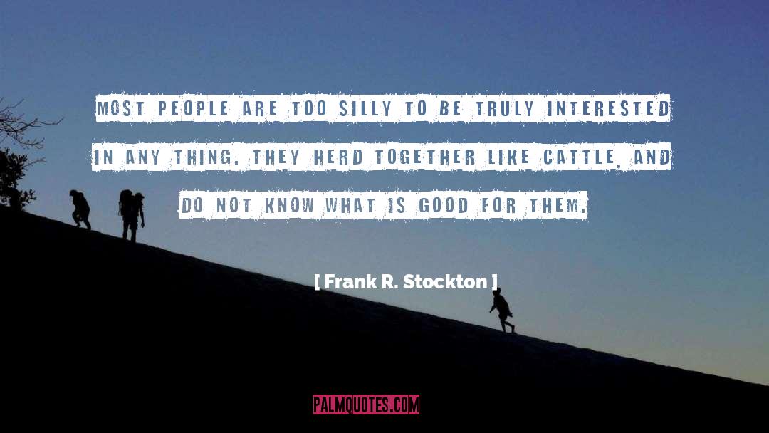 Frank R. Stockton Quotes: Most people are too silly