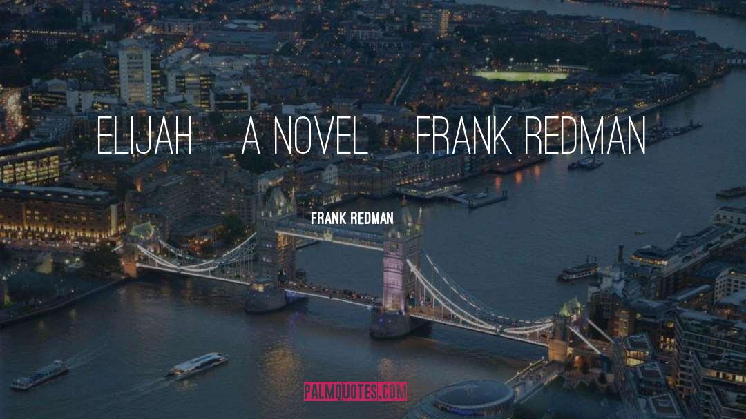 Frank Redman Quotes: ELIJAH A NOVEL FRANK REDMAN