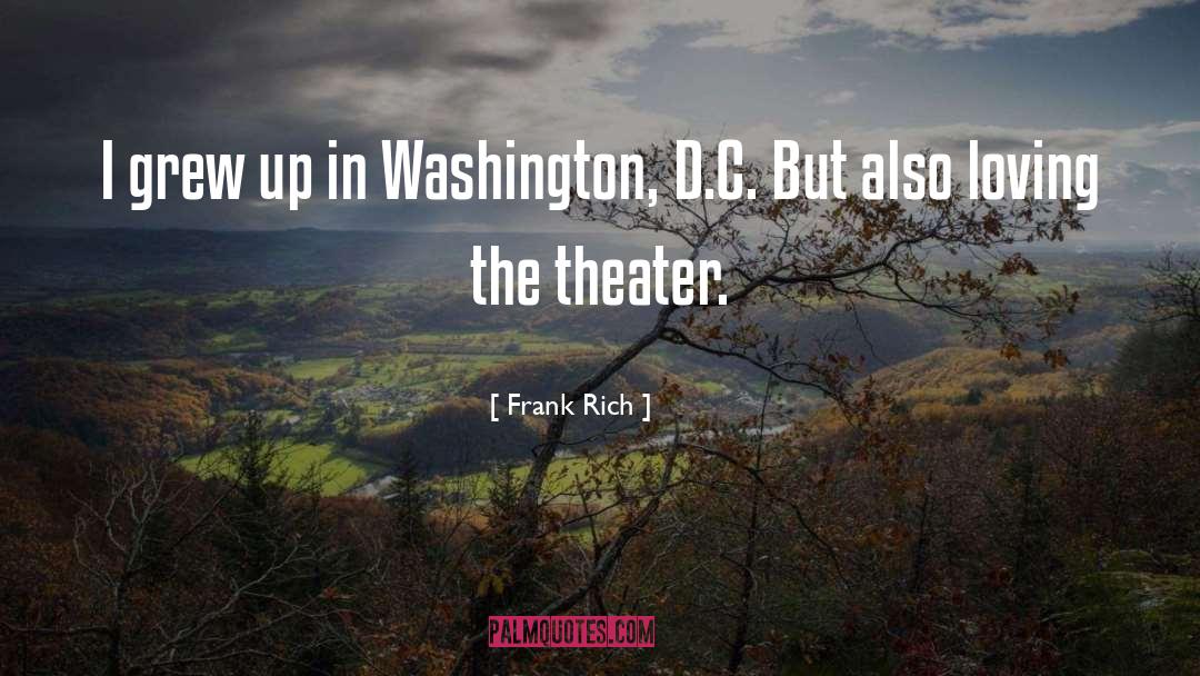 Frank Rich Quotes: I grew up in Washington,