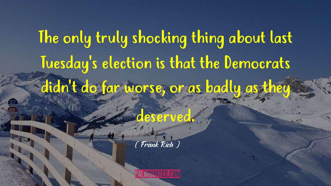 Frank Rich Quotes: The only truly shocking thing