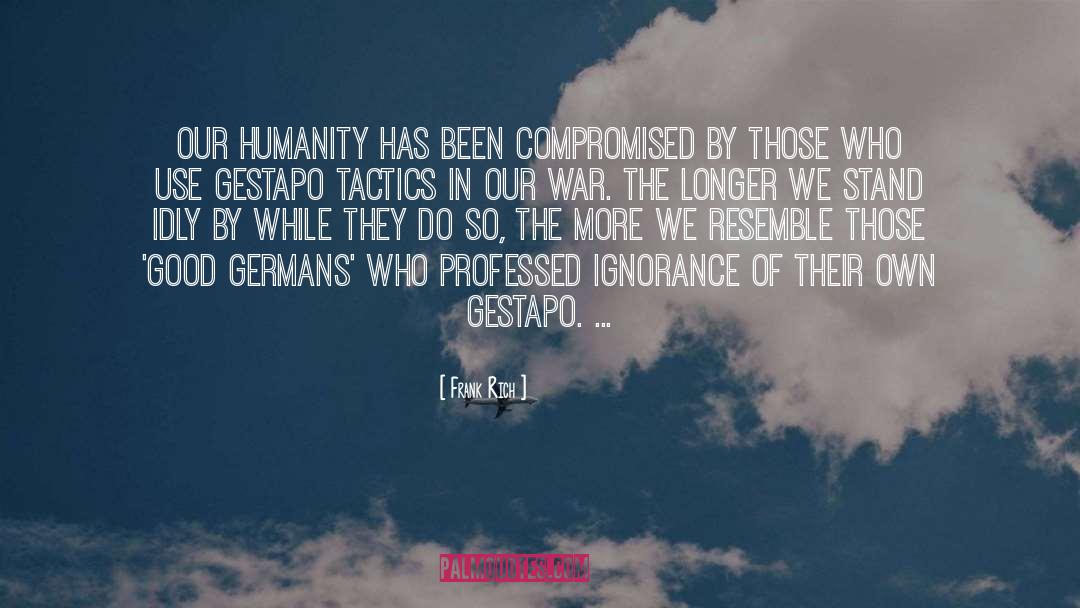 Frank Rich Quotes: Our humanity has been compromised