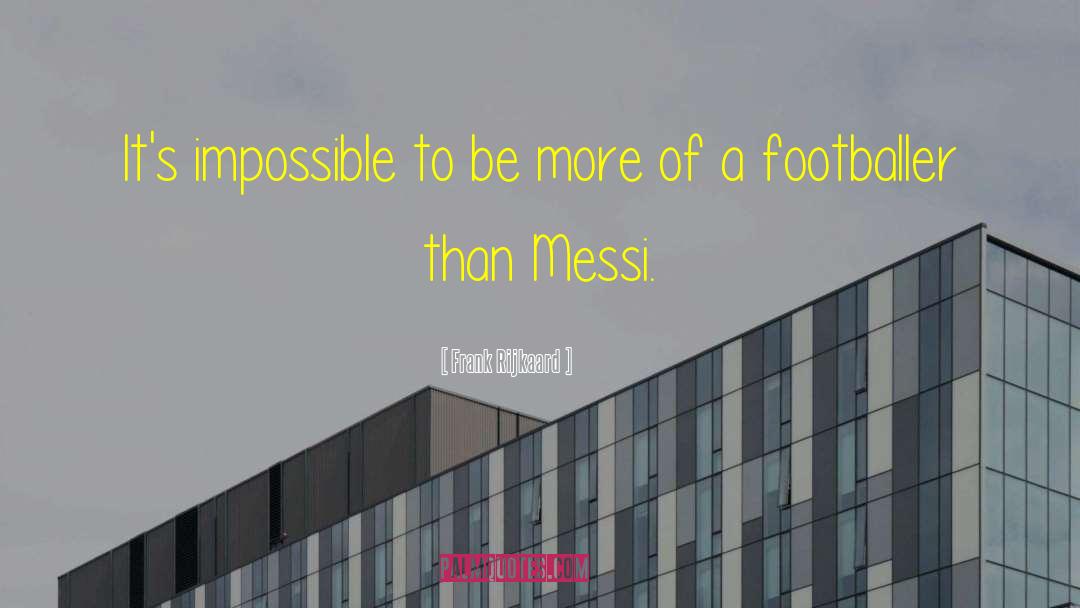 Frank Rijkaard Quotes: It's impossible to be more