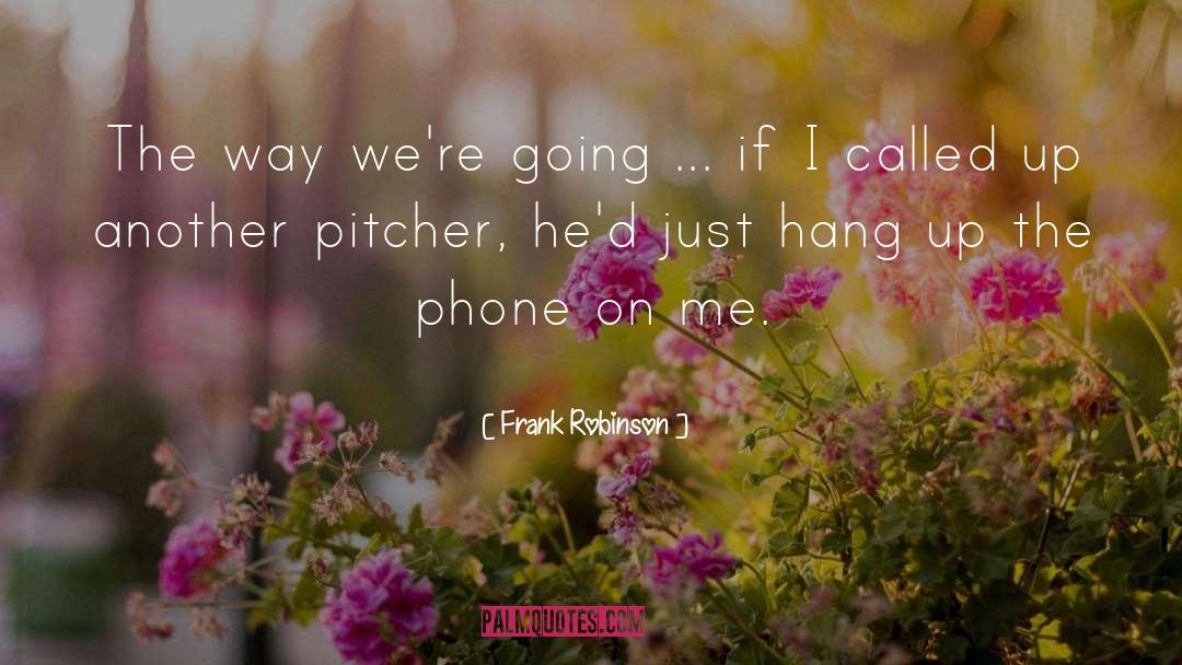 Frank Robinson Quotes: The way we're going ...