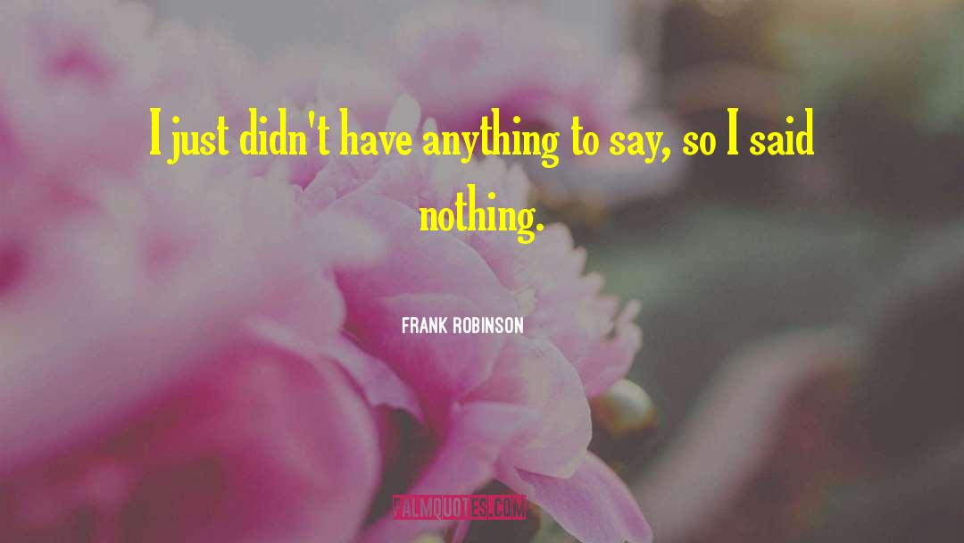 Frank Robinson Quotes: I just didn't have anything