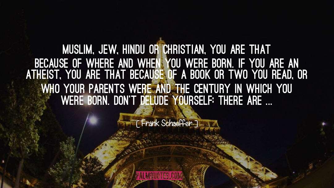 Frank Schaeffer Quotes: Muslim, Jew, Hindu or Christian,