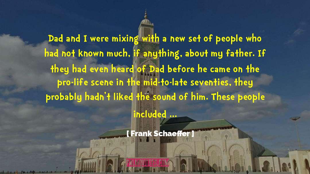 Frank Schaeffer Quotes: Dad and I were mixing